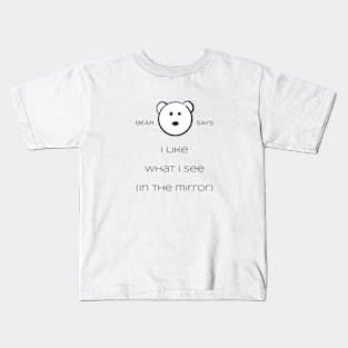 Bear Says: I like what i see (in the mirror) Kids T-Shirt